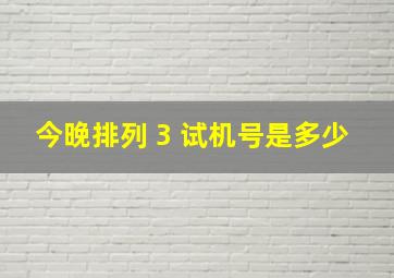 今晚排列 3 试机号是多少